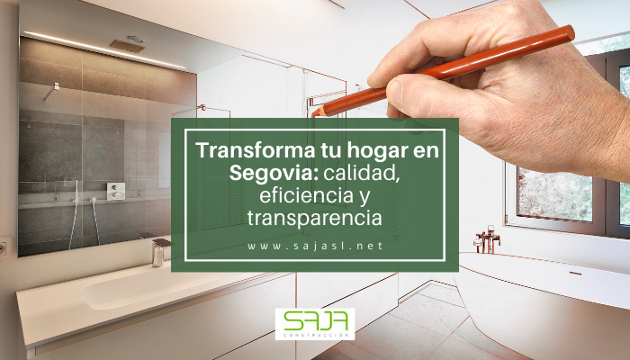 Saja Construcción – Transforma tu hogar en Segovia con calidad, eficiencia y transparencia